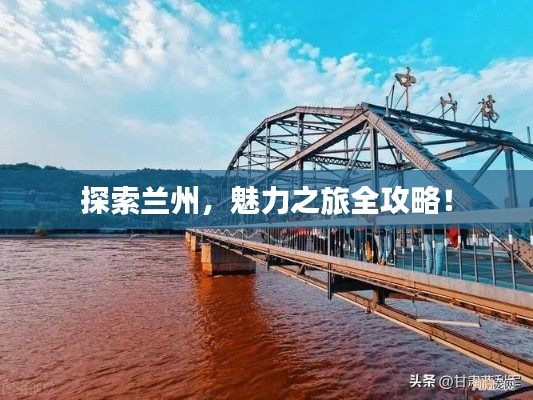 探索兰州,魅力之旅全攻略!